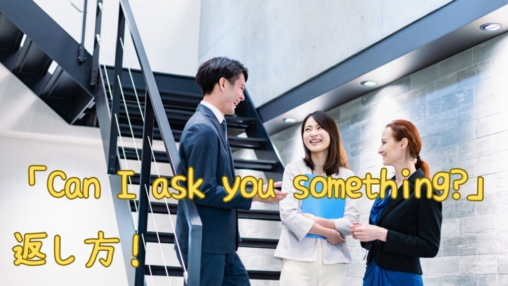 「Can I ask you something」の返し方
