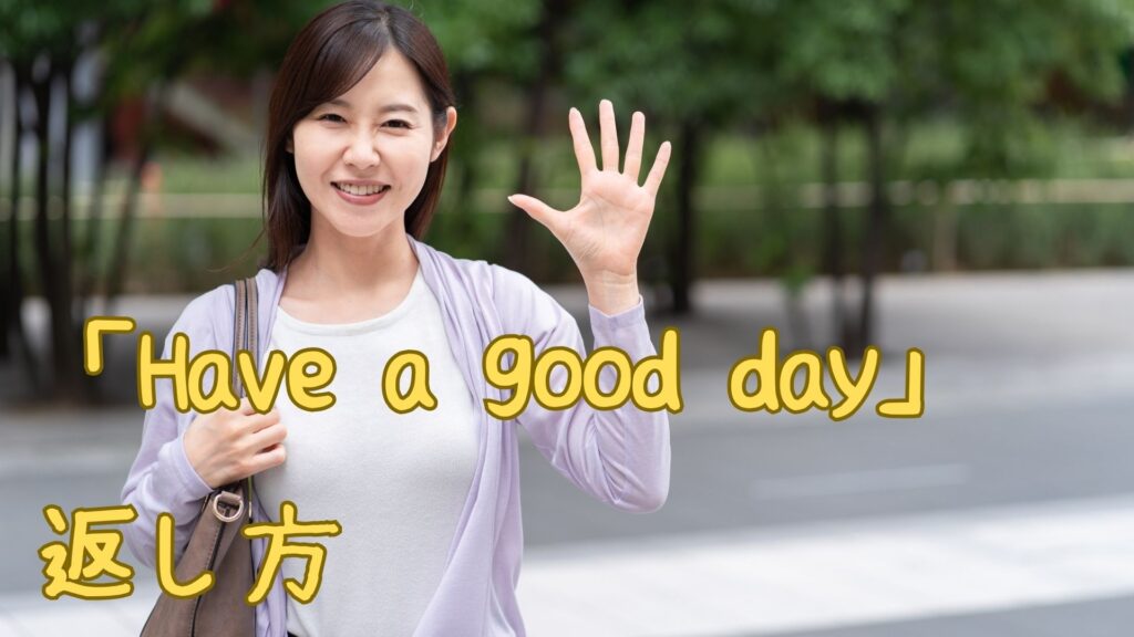 「Have a good day」への返し方