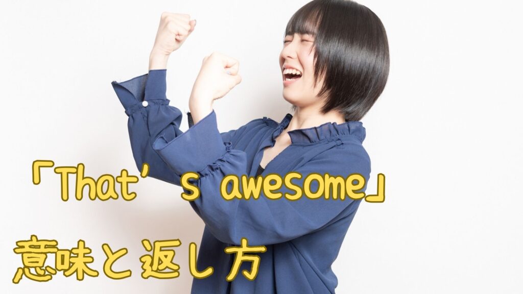「That’s awesome」への返し方