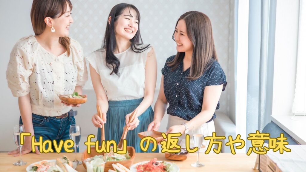 「Have fun」の返し方や意味
